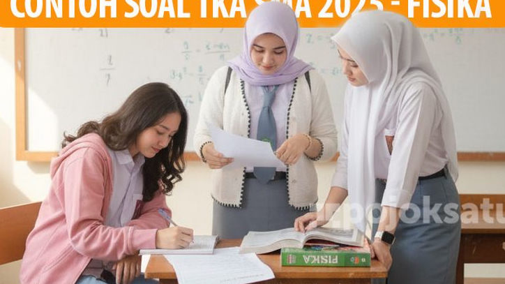 Khusus Pejuang TKA 2025, Ini 30 Soal Mapel Pilihan Fisika SMA, Lengkap dengan Kunci Jawaban dan Pembahasan, Pilihan Ganda hingga Essay
