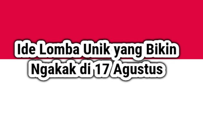 Ide ide Lomba Bikin Ngakak dan Paling Nyeleneh untuk 17 Agustus, Bisa Dicoba!