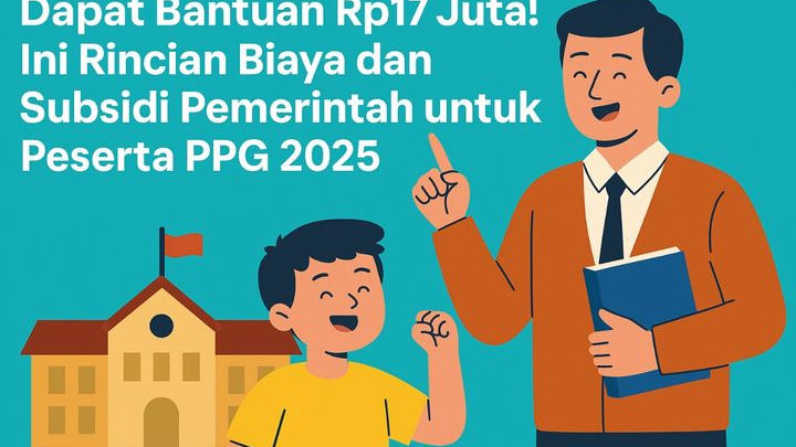 Peserta PPG 2025 Dapat Bantuan Rp17 Juta! Ini Rincian Biaya dan Subsidi dari Pemerintah