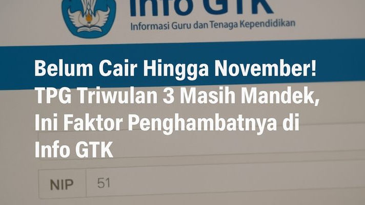 Belum Cair Hingga November! TPG Triwulan 3 Masih Mandek, Ini Faktor Penghambatnya di Info GTK!