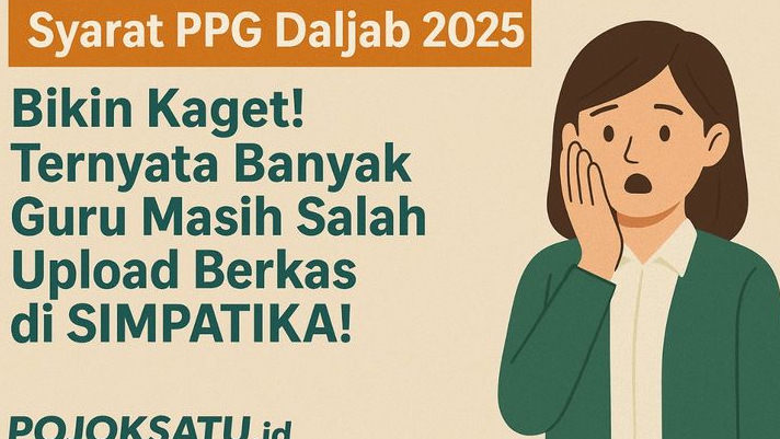 Syarat PPG Daljab 2025 Bikin Kaget! Ternyata Banyak Guru Masih Salah Upload Berkas di SIMPATIKA!