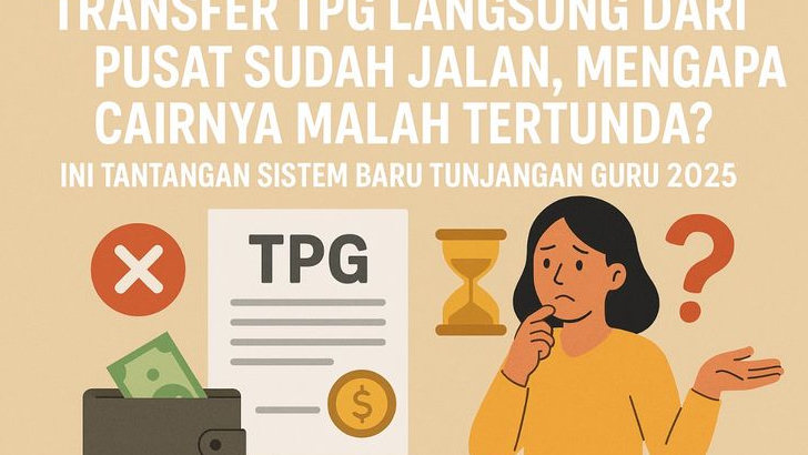 Transfer TPG Langsung dari Pusat Sudah Jalan, Mengapa Cairnya Malah Tertunda? Ini Tantangan Sistem Baru Tunjangan Guru 2025