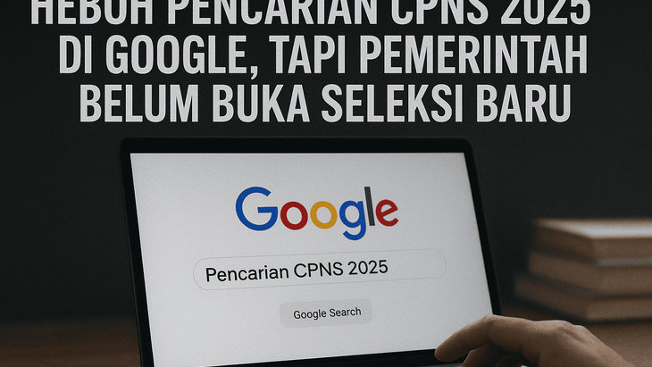 Heboh Pencarian CPNS 2025 di Google,  Simak Informasi Resmi Pemerintahan, Jangan Sampai Tertipu