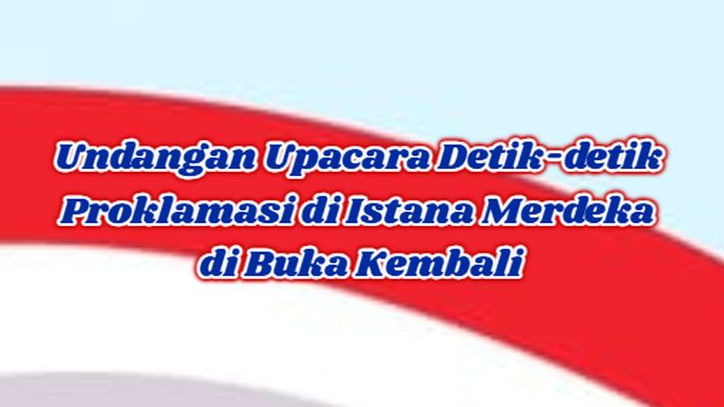 Ada Kabar Gembira! Link Undangan Upacara Detik-detik Proklamasi di Istana Merdeka Kembali Dibuka untuk Umum