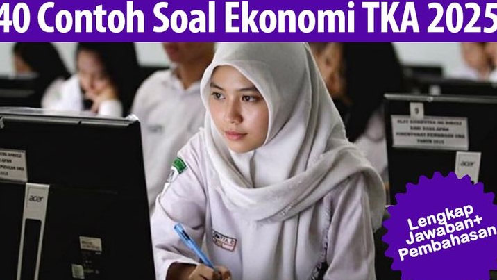 40 Soal TKA 2025 Mapel Pilihan Ekonomi SMA/SMK Lengkap Kunci Jawaban dan Pembahasan, Sesuai Muatan Pusmendik, Siswa Justru Makin Seru Jawab Soal!