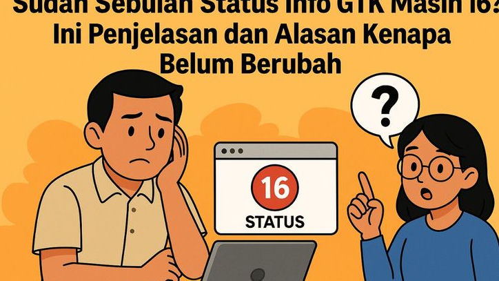 Sudah Sebulan Status Info GTK Masih 16? Ini Penjelasan dan Alasan Kenapa Belum Berubah