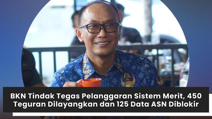 BKN Tindak Tegas Pelanggaran Sistem Merit, 450 Teguran Dilayangkan dan 125 Data ASN Diblokir