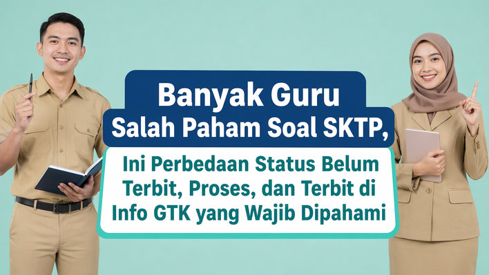 Banyak Guru Salah Paham Soal SKTP, Ini Perbedaan Status Belum Terbit, Proses, dan Terbit di Info GTK yang Wajib Dipahami
