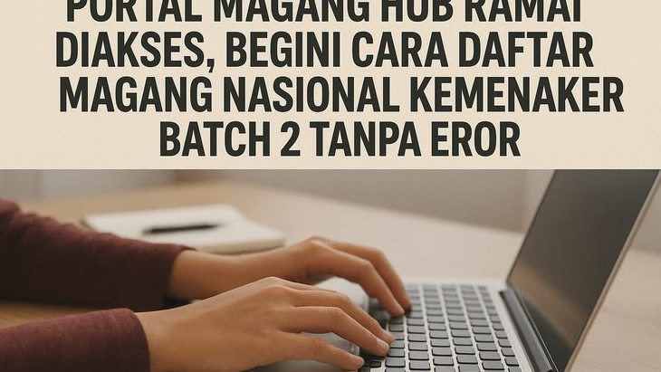 Portal MagangHub Ramai Diakses, Begini Cara Daftar Magang Nasional Kemnaker Batch 2 Tanpa Error