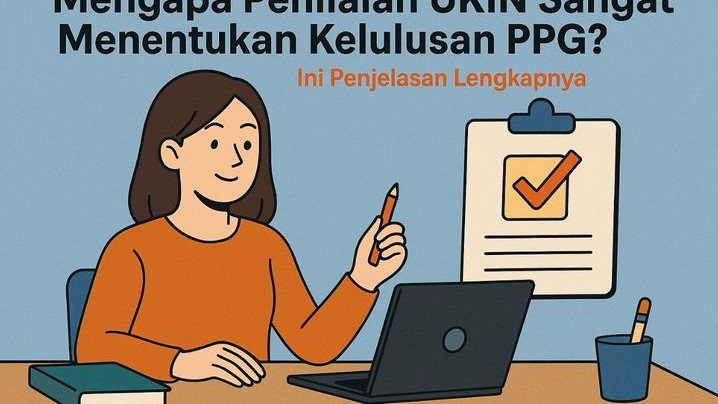 Mengapa Penilaian UKIN Sangat Menentukan Kelulusan PPG? Ini Penjelasan Lengkapnya