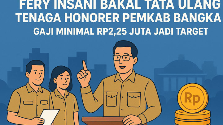 Fery Insani Bakal Tata Ulang Tenaga Honorer Pemkab Bangka, Gaji Minimal Rp2,25 Juta Jadi Target