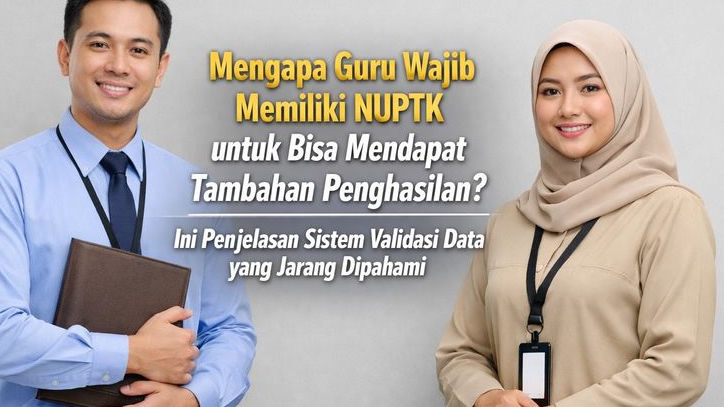 Mengapa Guru Wajib Memiliki NUPTK untuk Bisa Mendapat Tambahan Penghasilan? Ini Penjelasan Sistem Validasi Data yang Jarang Dipahami