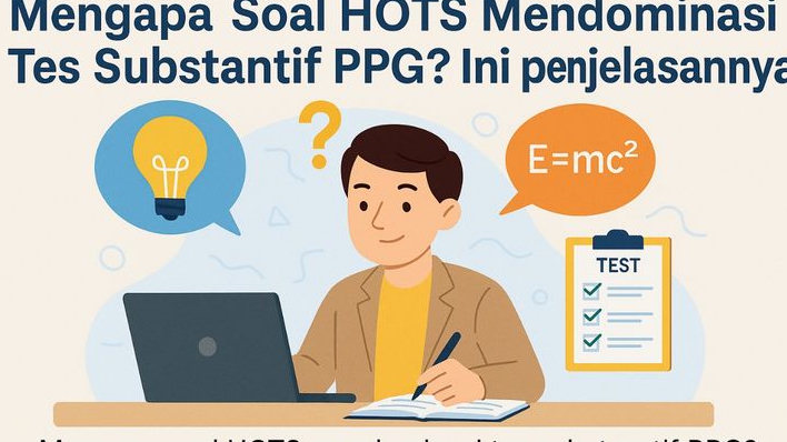 Mengapa Soal HOTS Mendominasi Tes Substantif PPG? Ini Penjelasannya