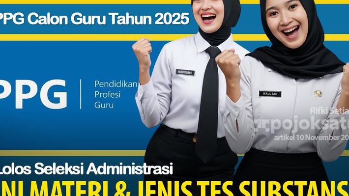 LOLOS Seleksi PPG Prajabatan 2025, Ini Materi dan Jenis Ujian di TES SUBSTANSI Hingga Tahap PENETAPAN AKHIR