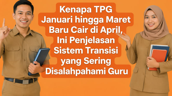 Kenapa TPG Januari hingga Maret Baru Cair di April, Ini Penjelasan Sistem Transisi yang Sering Disalahpahami Guru