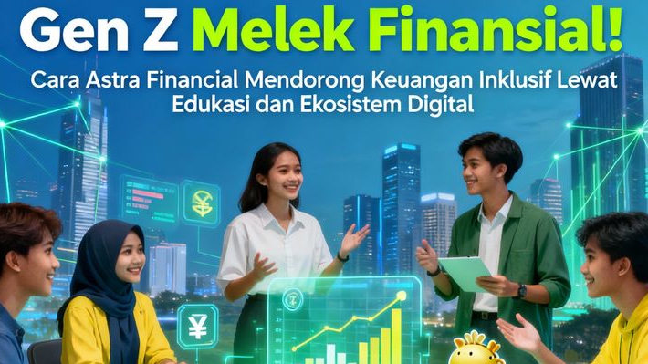 Gen Z Melek Finansial! Cara Astra Financial Mendorong Keuangan Inklusif Lewat Edukasi dan Ekosistem Digital