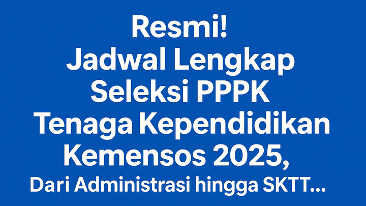 Resmi! Jadwal Lengkap Seleksi PPPK Tenaga Kependidikan Kemensos 2025, Dari Administrasi hingga SKTT, Ini Rincian Lengkapnya