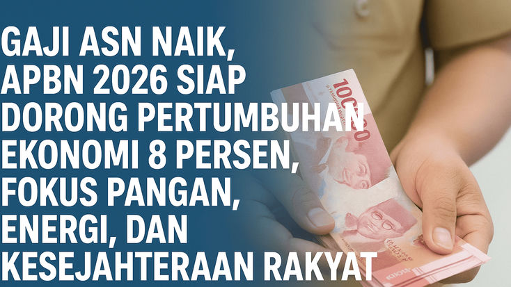 Gaji ASN Naik, APBN 2026 Siap Dorong Pertumbuhan Ekonomi 8 Persen, Fokus Pangan, Energi, dan Kesejahteraan Rakyat