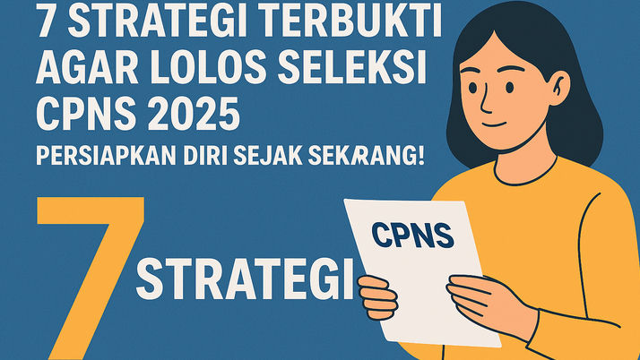 7 Strategi Terbukti Agar Lolos Seleksi CPNS 2025, Persiapkan Diri Sejak Sekarang!