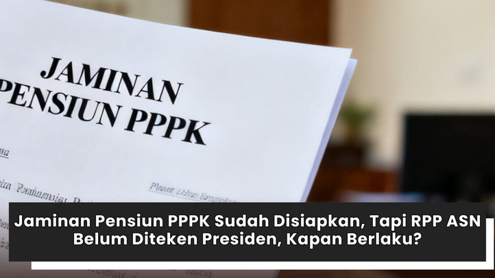 Jaminan Pensiun PPPK Sudah Disiapkan, Tapi RPP ASN Belum Diteken Presiden, Kapan Berlaku?