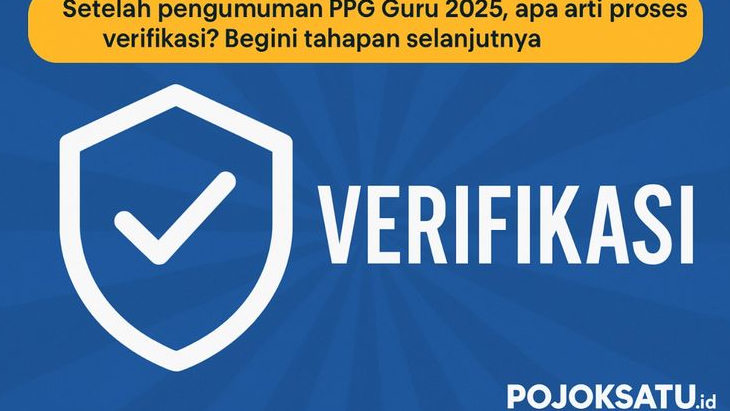 Setelah Pengumuman PPG Guru 2025, Apa Arti Proses Verifikasi? Begini Tahapan Selanjutnya
