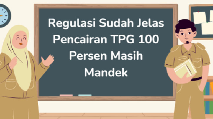 Regulasi Sudah Jelas, Pencairan TPG 100 Persen Masih Belum Jalan