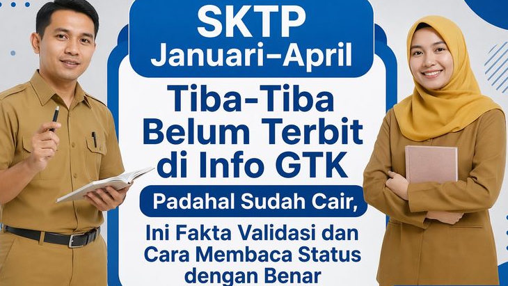 SKTP Januari–April Tiba-Tiba Belum Terbit di Info GTK Padahal Sudah Cair, Ini Fakta Validasi dan Cara Membaca Status dengan Benar