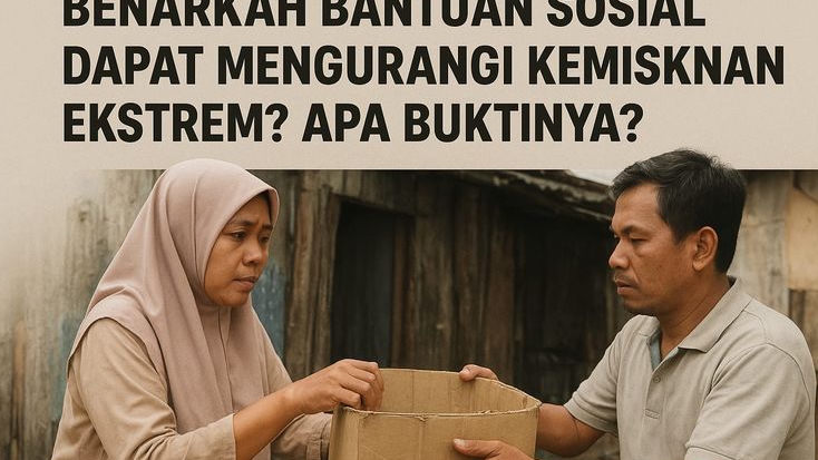 Benarkah Bantuan Sosial Dapat Mengurangi Kemiskinan Ekstrem? Apa Buktinya?