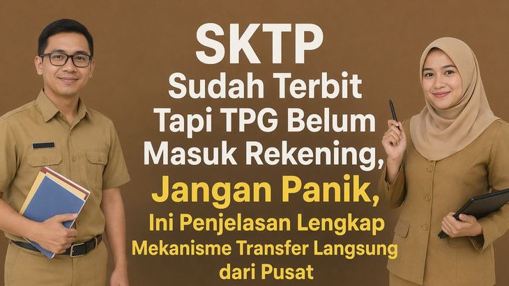 SKTP Sudah Terbit Tapi TPG Belum Masuk Rekening, Jangan Panik, Ini Penjelasan Lengkap Mekanisme Transfer Langsung dari Pusat