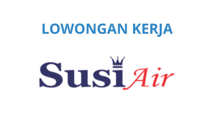 Susi Air Buka Lowongan Kerja 2025 untuk Lulusan D3–S1, Tersedia 3 Posisi Strategis