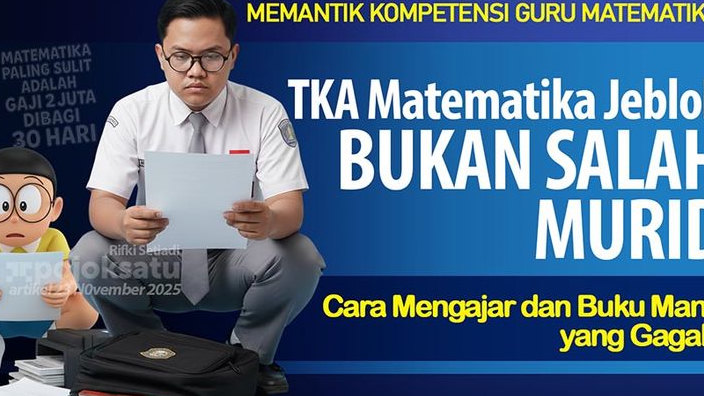 Nilai TKA Matematika 2025 JEBLOK, Metode Ajar dan Buku Disorot, BEBAN GURU Terlupakan?