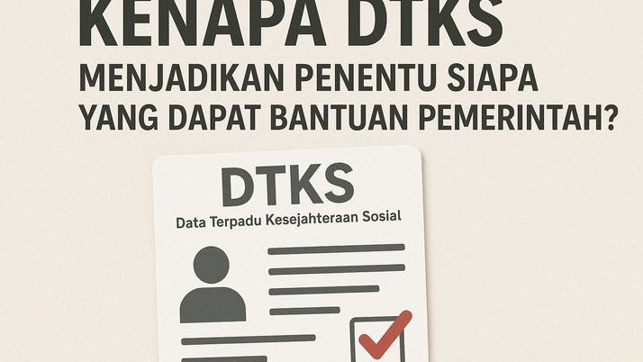 Kenapa DTKS Dijadikan Penentu Siapa yang Dapat Bantuan Pemerintah?