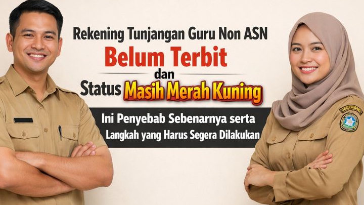 Rekening Tunjangan Guru Non ASN Belum Terbit dan Status Masih Merah Kuning, Ini Penyebab Sebenarnya serta Langkah yang Harus Segera Dilakukan