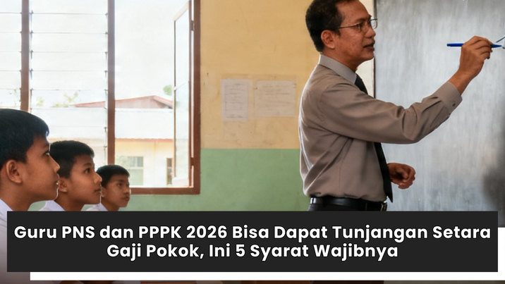 Guru PNS dan PPPK 2026 Bisa Dapat Tunjangan Setara Gaji Pokok, Ini 5 Syarat Wajibnya