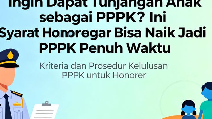 Ingin Dapat Tunjangan Anak sebagai PPPK? Ini Syarat Honorer agar Bisa Naik Jadi PPPK Penuh Waktu