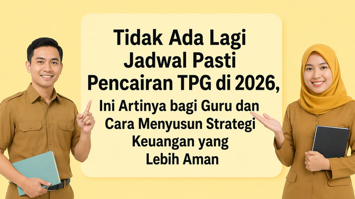 Tidak Ada Lagi Jadwal Pasti Pencairan TPG di 2026, Ini Artinya bagi Guru dan Cara Menyusun Strategi Keuangan yang Lebih Aman
