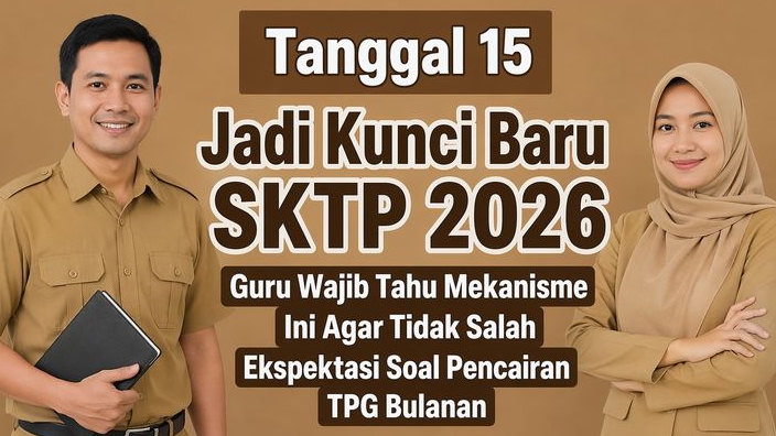 Tanggal 15 Jadi Kunci Baru SKTP 2026, Guru Wajib Tahu Mekanisme Ini Agar Tidak Salah Ekspektasi Soal Pencairan TPG Bulanan
