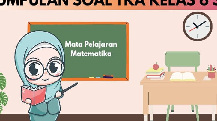 Siap Ujian? Ini Kumpulan Soal Matematika TKA Kelas 6 yang Wajib Kamu Coba!