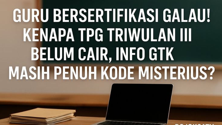 Guru Bersertifikasi Galau! Kenapa TPG Triwulan3 Belum Cair, Info GTK Masih Penuh Kode Misterius?