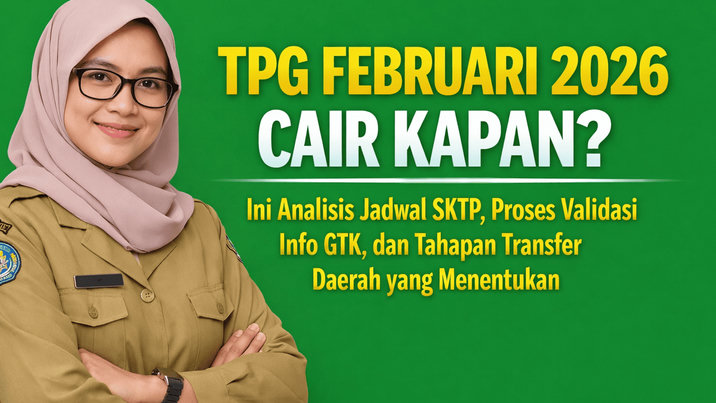 TPG Februari 2026 Cair Kapan? Ini Analisis Jadwal SKTP, Proses Validasi Info GTK, dan Tahapan Transfer Daerah yang Menentukan